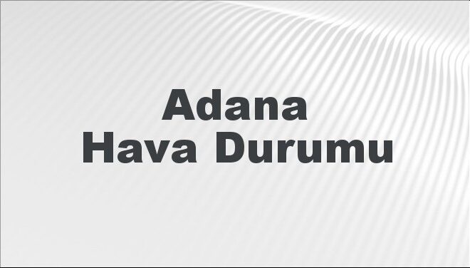 Adana Hava Durumu | Adana İçin Bugün, Yarın ve 5 Günlük Hava Durumu Nasıl Olacak? 20 Kasım 2024